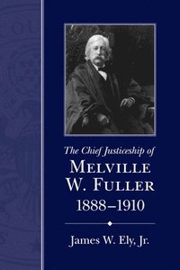 bokomslag The Chief Justiceship of Melville W. Fuller, 1888-1910