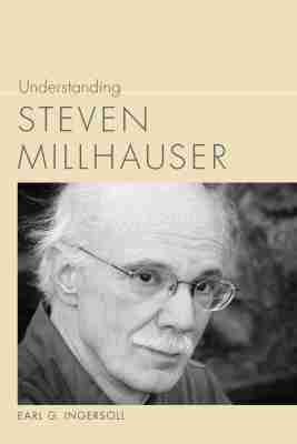 Earl G. Ingersoll - Understanding Steven Millhauser, Inbunden