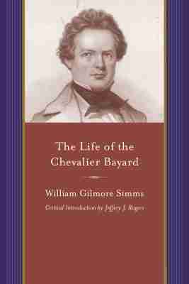 William Gilmore Simms - Life of the Chevalier Bayard, Häftad