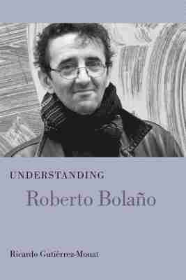 Understanding Roberto Bolano