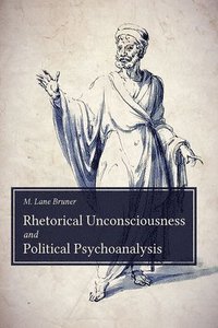 bokomslag Rhetorical Unconsciousness and Political Psychoanalysis