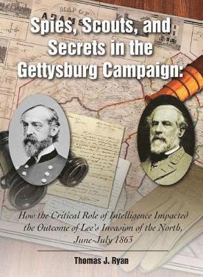 Thomas Ryan, Thomas J. Ryan, Thomas J Ryan - Spies, Scouts, and Secrets in the Gettysburg Campaign, Inbunden