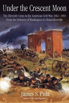 bokomslag Under the Crescent Moon: the Eleventh Corps in the American Civil War, 1862-1864