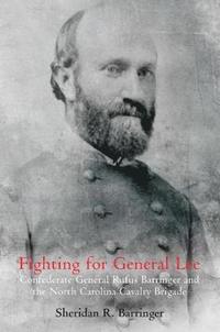 bokomslag Fighting for General Lee: Confederate General Rufus Barringer and the North Carolina Cavalry Brigade