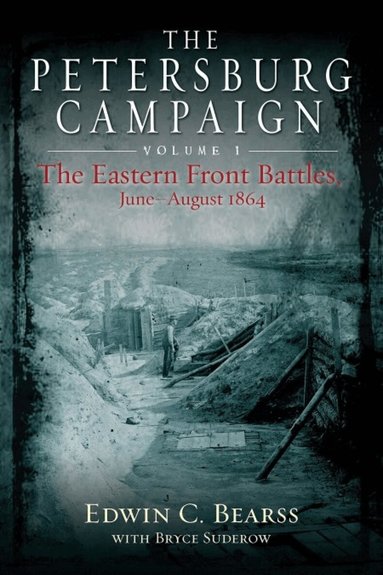 Edwin C Bearss, Bryce A Suderow - Petersburg Campaign. Volume 1, Häftad
