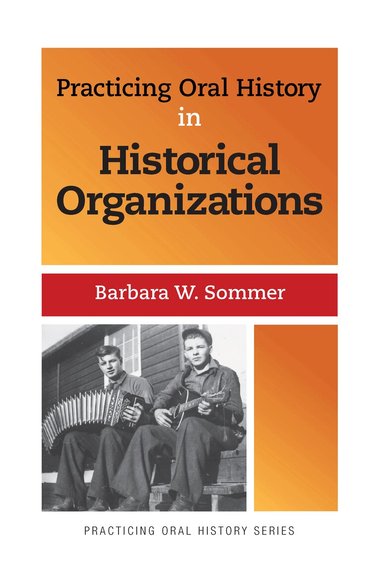 Barbara W Sommer - Practicing Oral History in Historical Organizations, Inbunden
