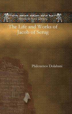 Philoxenos Yuhanon Dolabani, Philoxenos Dolabani - Life and Works of Jacob of Serug, Inbunden