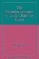 Erica Obey - Wunderkammer of Lady Charlotte Guest, Inbunden