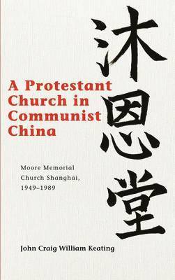 John Craig William Keating - Protestant Church in Communist China, Inbunden