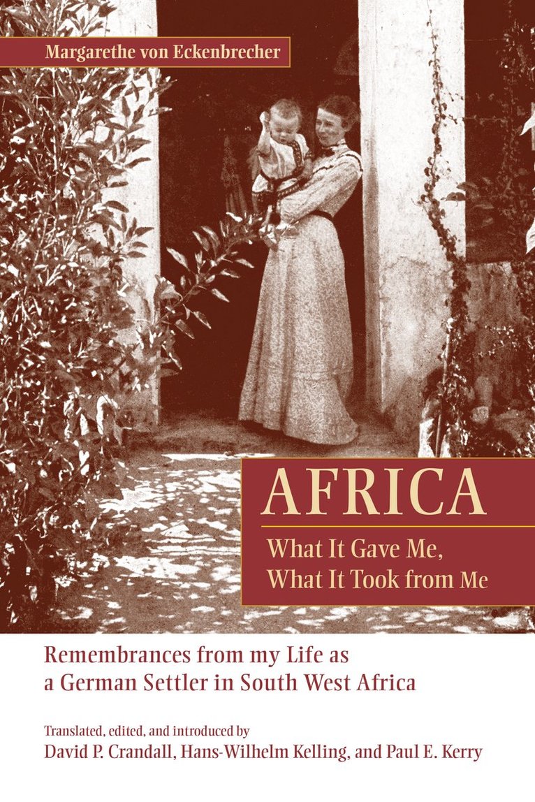 Margarethe von Eckenbrecher, Margarethe von Eckenbrecher, Margarethe Von Eckenbrecher, Margarethe Von Eckenbrecher, David P. Crandall, Hans-Wilhelm Kelling, Paul E. Kerry - Africa: What It Gave Me, What It Took from Me, Inbunden