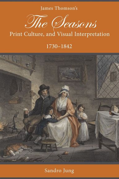 Sandro Jung - James Thomson's The Seasons, Print Culture, and Visual Interpretation, 1730–1842, Häftad