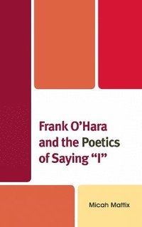 bokomslag Frank O'Hara and the Poetics of Saying 'I'