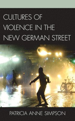 Patricia Anne Simpson - Cultures of Violence in the New German Street, Inbunden
