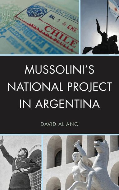 David Aliano - Mussolini's National Project in Argentina, Inbunden