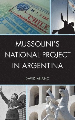David Aliano - Mussolini's National Project in Argentina, Inbunden