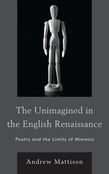 Andrew Mattison - Unimagined in the English Renaissance, Inbunden