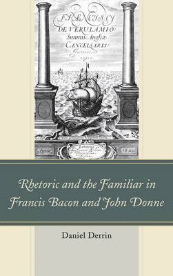 Rhetoric and the Familiar in Francis Bacon and John Donne 1