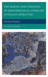 bokomslag The Making and Unmaking of Mediterranean Landscape in Italian Literature