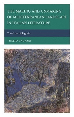 Tullio Pagano - Making and Unmaking of Mediterranean Landscape in Italian Literature, Inbunden