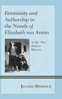 bokomslag Femininity and Authorship in the Novels of Elizabeth von Arnim