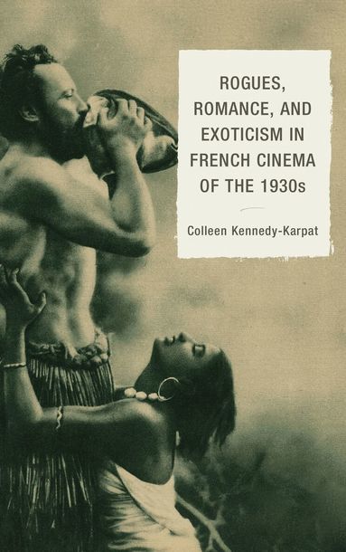 Colleen Kennedy-Karpat - Rogues, Romance, and Exoticism in French Cinema of the 1930s, Häftad