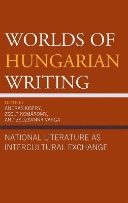 András Kiséry, Zsolt Komáromy, Zsuzsanna Varga - Worlds of Hungarian Writing, Inbunden