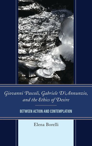 Elena Borelli - Giovanni Pascoli, Gabriele D’Annunzio, and the Ethics of Desire, Inbunden