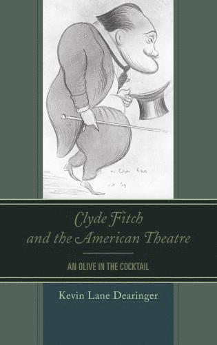 Kevin Lane Dearinger - Clyde Fitch and the American Theatre, Inbunden