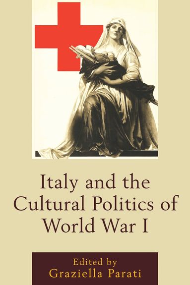 Graziella Parati - Italy and the Cultural Politics of World War I, Inbunden