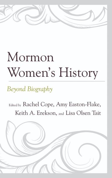 Rachel Cope, Amy Easton-Flake, Keith A. Erekson, Lisa Olsen Tait - Mormon Women’s History, Häftad