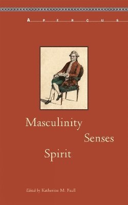 Katherine M. Faull - Masculinity, Senses, Spirit, Häftad