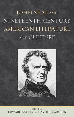Edward Watts, David J. Carlson, David J Carlson - John Neal and Nineteenth-Century American Literature and Culture, Inbunden