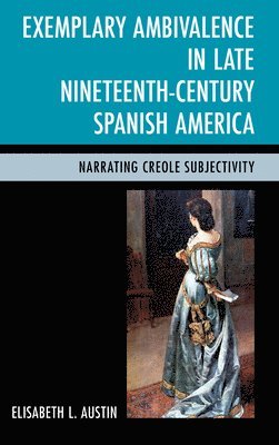 Exemplary Ambivalence in Late Nineteenth-Century Spanish America 1