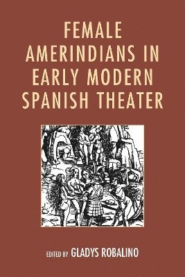 Gladys Robalino - Female Amerindians in Early Modern Spanish Theater, Inbunden