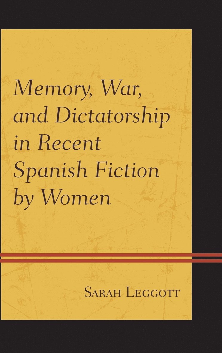 Sarah Leggott - Memory, War, and Dictatorship in Recent Spanish Fiction by Women, Inbunden