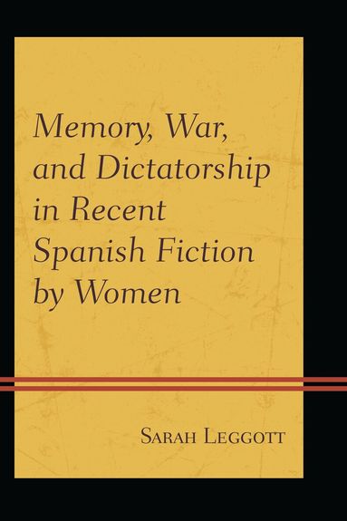 Sarah Leggott - Memory, War, and Dictatorship in Recent Spanish Fiction by Women, Häftad