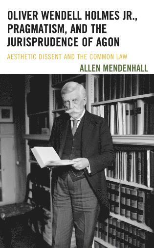 Allen Mendenhall - Oliver Wendell Holmes Jr., Pragmatism, and the Jurisprudence of Agon, Inbunden