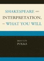 Shakespeare and Interpretation, or What You Will 1