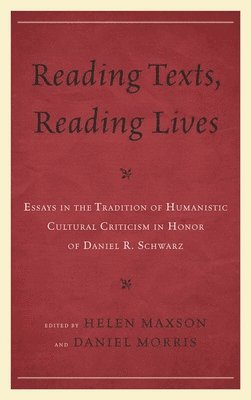 Daniel Morris, Helen Maxson - Reading Texts, Reading Lives: Essays in the Tradition of Humanistic Cultural Criticism in Honor of Daniel R. Schwarz, Inbunden