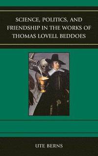 bokomslag Science, Politics, and Friendship in the Works of Thomas Lovell Beddoes