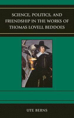 Science, Politics, and Friendship in the Works of Thomas Lovell Beddoes