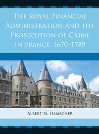 bokomslag The Royal Financial Administration and the Prosecution of Crime in France, 16701789