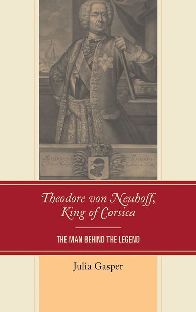 Julia Gasper - Theodore von Neuhoff, King of Corsica, Inbunden