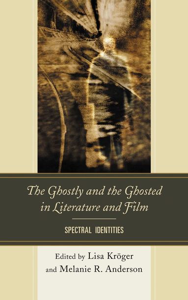 Lisa B. Kröger, Melanie Anderson - Ghostly and the Ghosted in Literature and Film, Inbunden