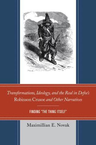 Maximillian E. Novak - Transformations, Ideology, and the Real in Defoe’s Robinson Crusoe and Other Narratives, Inbunden