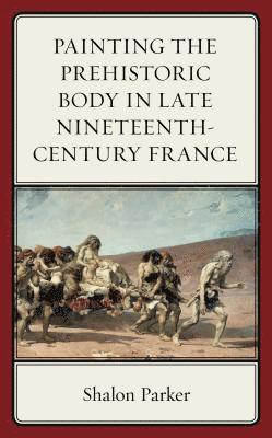 Painting the Prehistoric Body in Late Nineteenth-Century France 1