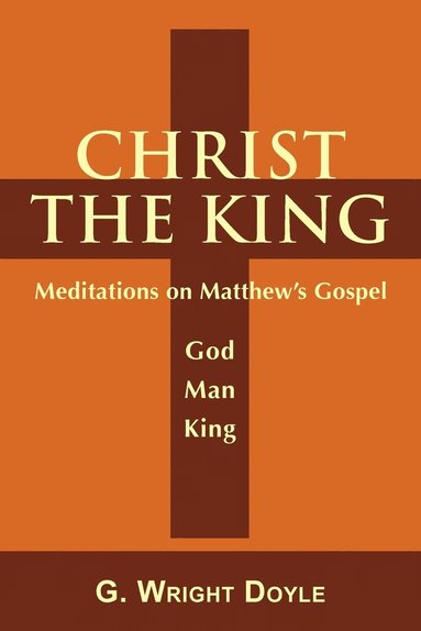 G. Wright Doyle - Christ the King - Meditations on Matthew's Gospel, Häftad