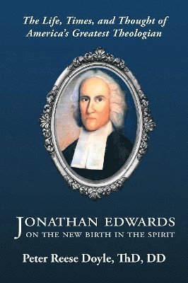 Peter Reese Doyle, Brandon J Cozart, G Wright Doyle - Jonathan Edwards on the New Birth in the Spirit, Häftad