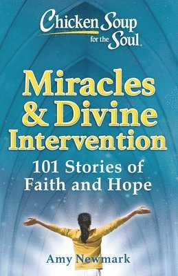 Chicken Soup for the Soul: Miracles & Divine Intervention 1