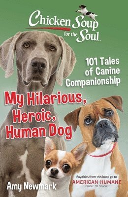 Amy Newmark - Chicken Soup for the Soul: My Hilarious, Heroic, Human Dog, Häftad